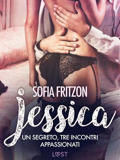 Jessica: Un segreto, tre incontri appassionati: - Novella erotica