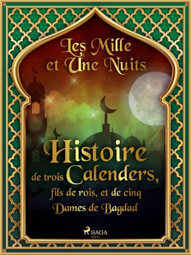 Histoire de trois Calenders, fils de rois, et de cinq Dames de Bagdad