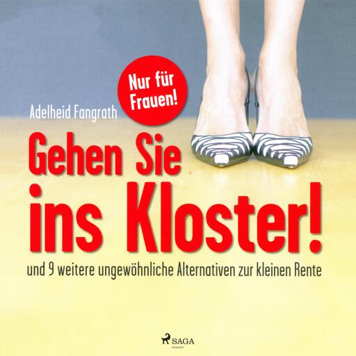 Gehen Sie ins Kloster! - Und 9 weitere ungewöhnliche Alternativen zur kleinen Rente (Ungekürzt)