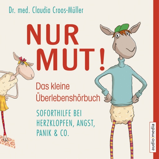 Nur Mut! - Das kleine Überlebenshörbuch. Soforthilfe bei Herzklopfen, Angst, Panik & Co.