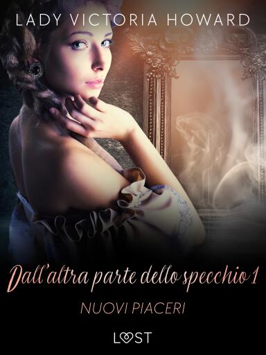 Dall'altra parte dello specchio 1: Nuovi piaceri – racconto erotico