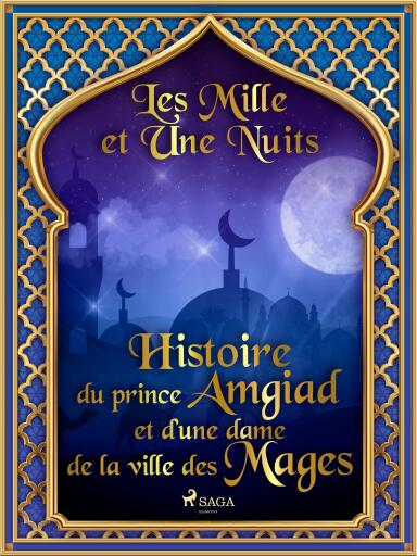 Histoire du prince Amgiad et d'une dame de la ville des Mages