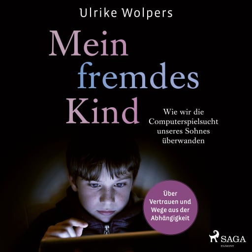 Mein fremdes Kind: Wie wir die Computerspielsucht unseres Sohnes überwanden. Über Vertrauen und Wege aus der Abhängigkeit