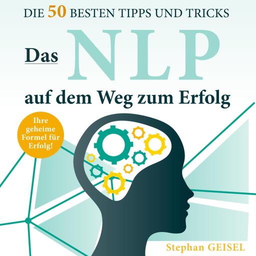Das NLP auf dem Weg zum Erfolg: Die 50 besten Tipps und Tricks
