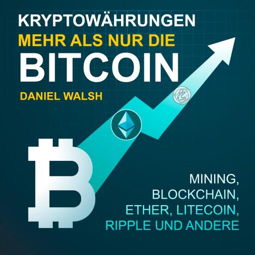 Kryptowährungen – Mehr als nur die Bitcoin: Mining, Ether, Litecoin, Ripple und andere