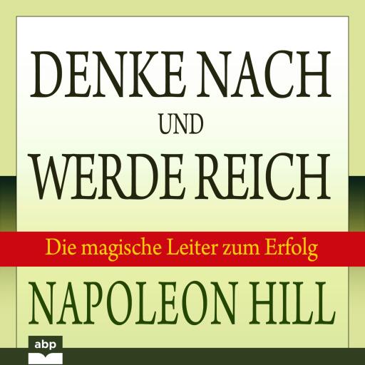 Denke nach und werde reich: Die magische Leiter zum Erfolg