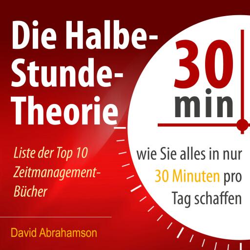 Die Halbe-Stunde-Theorie: Wie Sie alles in nur 30 Minuten pro Tag schaffen