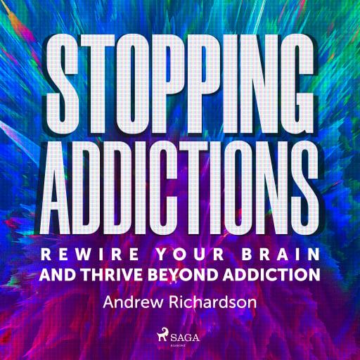 Stopping Addictions: Rewire your brain and thrive beyond addiction
