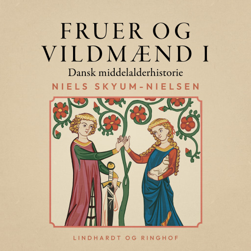 Fruer og vildmænd. Dansk middelalderhistorie. Bind 1