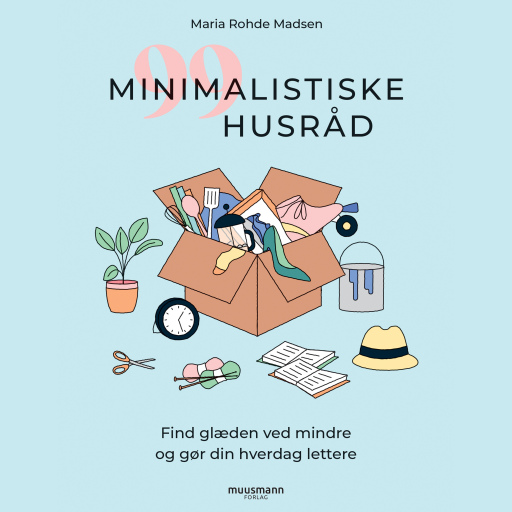 99 minimalistiske husråd – Find glæden ved mindre og gør din hverdag lettere