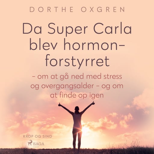Da Super Carla blev hormonforstyrret – om at gå ned med stress og overgangsalder – og om at finde op