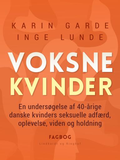Voksne kvinder. En undersøgelse af 40–årige danske kvinders seksuelle adfærd, oplevelse, viden og ho
