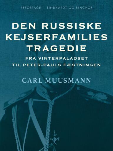 Den russiske kejserfamilies tragedie. Fra Vinterpaladset til Peter–Pauls Fæstningen