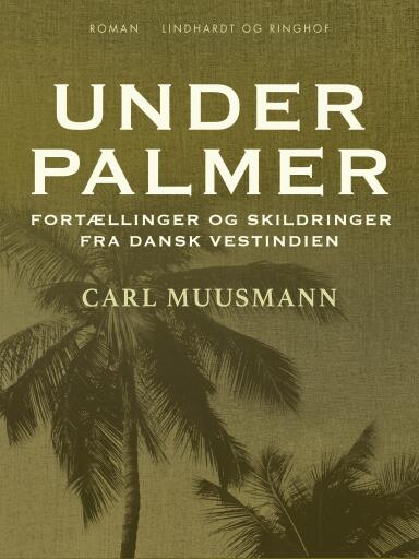 Under palmer: Fortællinger og skildringer fra dansk Vestindien
