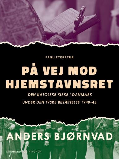 På vej mod hjemstavnsret. Den katolske kirke i Danmark under den tyske besættelse 1940–45