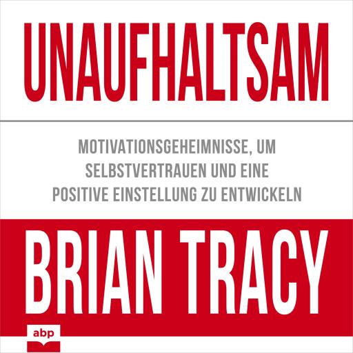 Unaufhaltsam. Motivationsgeheimnisse, um Selbstvertrauen und eine positive Einstellung zu entwickeln