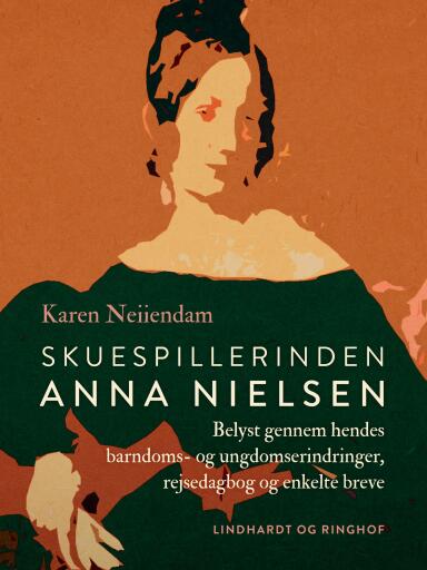 Skuespillerinden Anna Nielsen. Belyst gennem hendes barndoms– og ungdomserindringer, rejsedagbog og