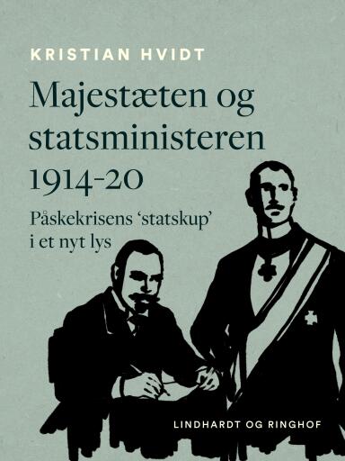 Majestæten og statsministeren 1914–20. Påskekrisens 'statskup' i et nyt lys