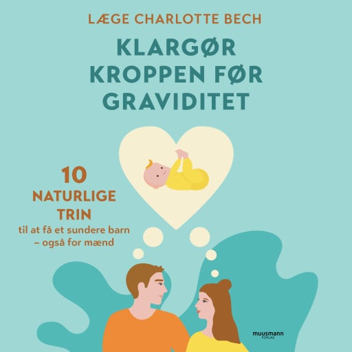 Klargør kroppen før graviditet – 10 naturlige trin til at få et sundere barn – også for mænd