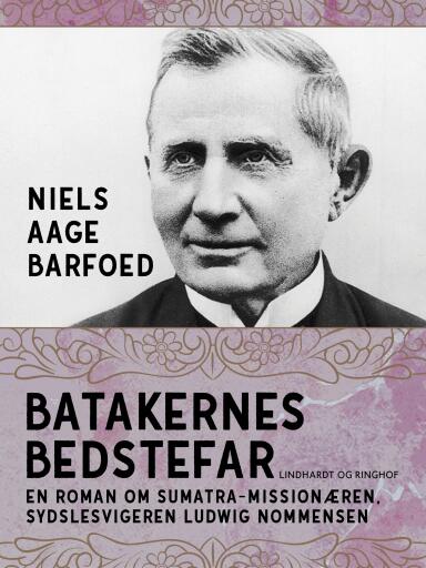Batakernes bedstefar – En roman om Sumatra–missionæren, sydslesvigeren Ludwig Nommensen