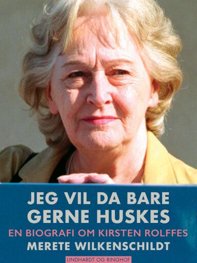 Portada del libro «Jeg vil da bare gerne huskes – en biografi om Kirsten Rolffes», de Merete Wilkenschildt