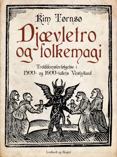Djævletro og folkemagi. Trolddomsforfølgelse i 1500– og 1600–tallets Vestjylland