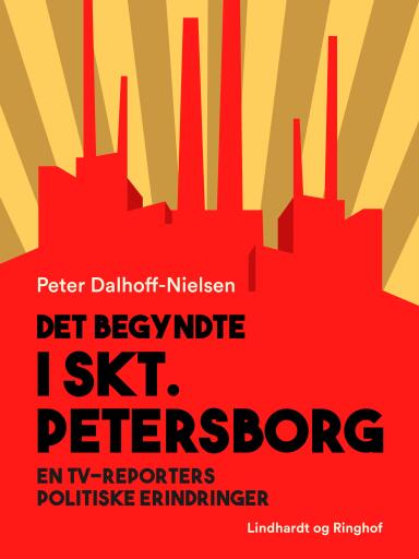 Det begyndte i Skt. Petersborg. En tv–reporters politiske erindringer