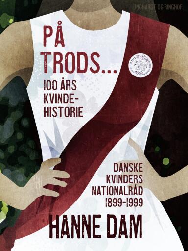 På trods… 100 års kvindehistorie. Danske Kvinders Nationalråd 1899–1999