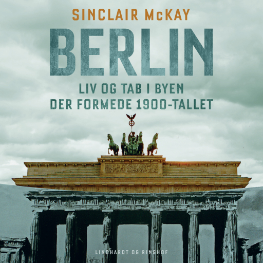 Berlin – Liv og tab i byen der formede 1900–tallet