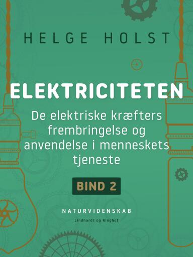 Elektriciteten. De elektriske kræfters frembringelse og anvendelse i menneskets tjeneste. Bind 2