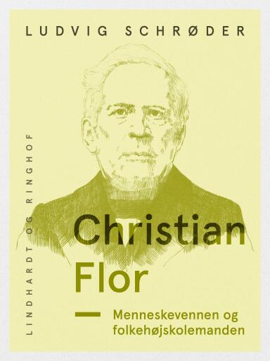 Christian Flor. Menneskevennen og folkehøjskolemanden