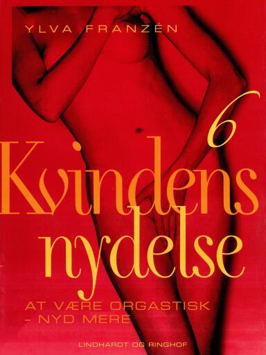 Kvindens nydelse 6: At være orgastisk – nyd mere
