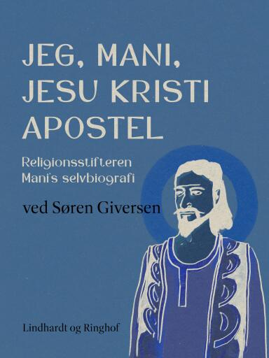 Jeg, Mani, Jesu Kristi apostel. Religionsstifteren Mani's selvbiografi