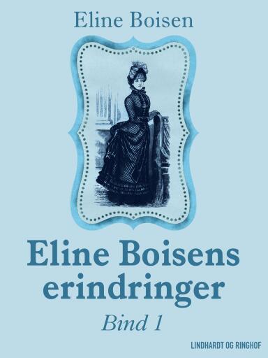 Eline Boisens erindringer. Bind 1