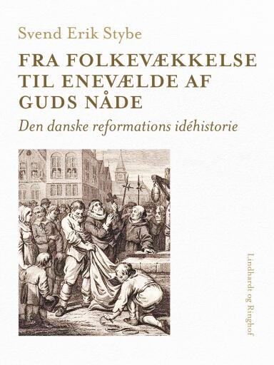 Fra folkevækkelse til enevælde af Guds nåde. Den danske reformations idéhistorie