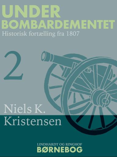 Under Bombardementet. Historisk fortælling fra 1807