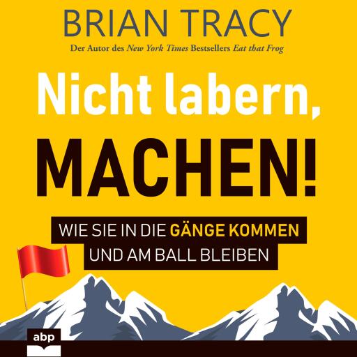 Nicht labern, machen! Wie Sie in die Gänge kommen und am Ball bleiben