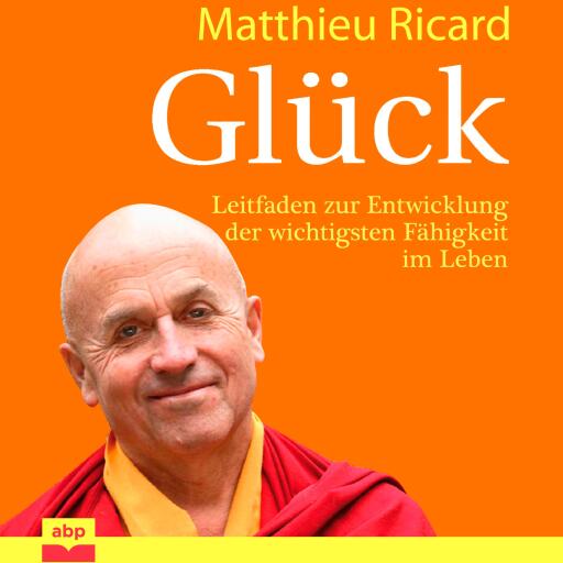 Glück. Leitfaden zur Entwicklung der wichtigsten Fähigkeit im Leben