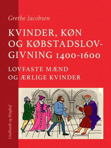 Kvinder, køn og købstadslovgivning 1400–1600. Lovfaste mænd og ærlige kvinder