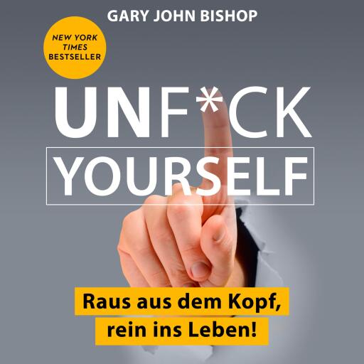 Unf*ck Yourself. Raus aus dem Kopf, rein ins Leben!