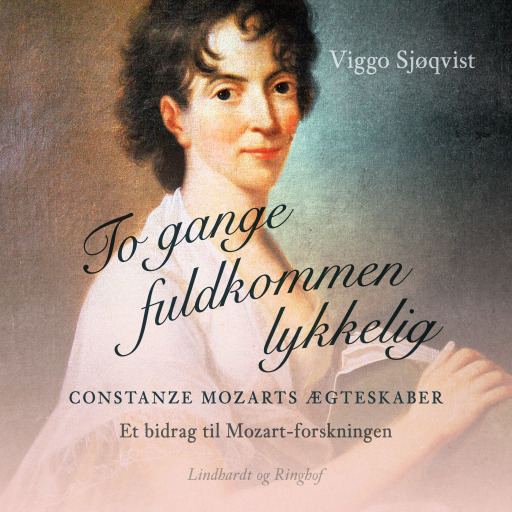 To gange fuldkommen lykkelig. Constanze Mozarts ægteskaber. Et bidrag til Mozart–forskningen