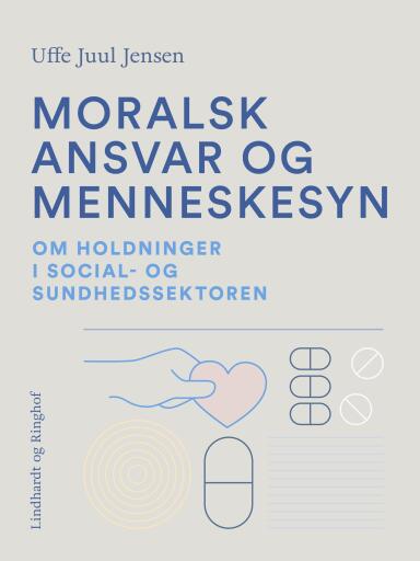Moralsk ansvar og menneskesyn. Om holdninger i social- og sundhedssektoren