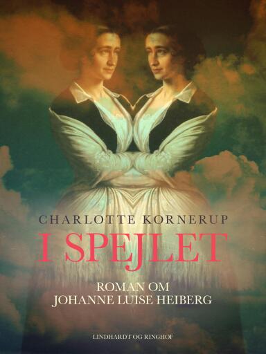 Portada del libro «I spejlet. Roman om Johanne Luise Heiberg», de Charlotte Kornerup