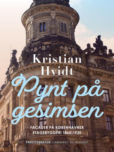 Pynt på gesimsen. Facader på københavnsk etagebyggeri 1860–1920