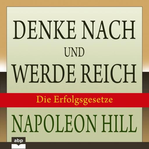 Denke nach und werde reich. Die Erfolgsgesetze