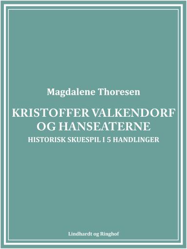 Kristoffer Valkendorf og Hanseaterne: Historisk skuespil i 5 handlinger