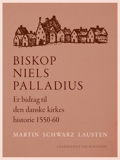 Biskop Niels Palladius. Et bidrag til den danske kirkes historie 1550–60