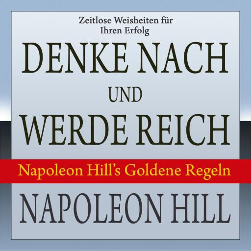 Denke nach und werde reich. Napoleon Hill's Goldene Regeln