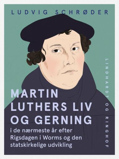 Martin Luthers liv og gerning i de nærmeste år efter Rigsdagen i Worms og den statskirkelige udvikli