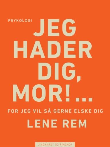 Portada del libro «Jeg hader dig, mor! … for jeg vil så gerne elske dig», de Lene Rem